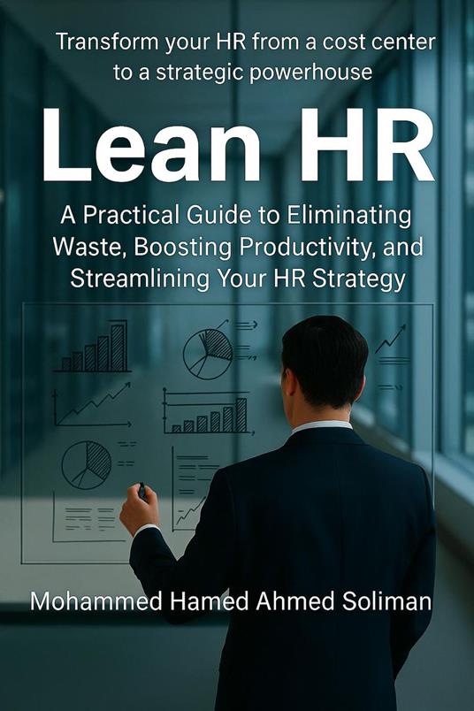 Lean HR: A Practical Guide to Eliminating Waste, Boosting Productivity, and Streamlining Your HR Strategy