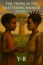 The Twins of the Shattering Baobab – Volume I