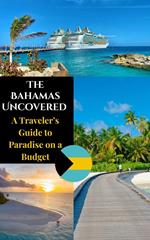 The Bahamas Uncovered : A Traveler’s Guide to Paradise on a Budget