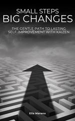Small Steps, Big Changes: The Gentle Path to Lasting Self-Improvement with Kaizen