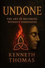Undone: The Art of Becoming Without Permission