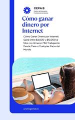 Cómo Ganar Dinero por Internet: Gana Entre $3,000 y $10,000 al Mes con Amazon FBA Trabajando Desde Casa o Cualquier Parte del Mundo