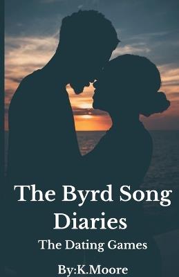 The Byrd Song Diraries: The Dating Games - K Moore - cover