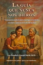 La guía que nunca nos dieron: Guía para padres para navegar el sistema escolar y apoyar el éxito de su hijo