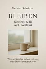 Bleiben – Eine Reise, die nicht fortführt Wie zwei Wochen Urlaub zu Hause mein Leben verändert haben