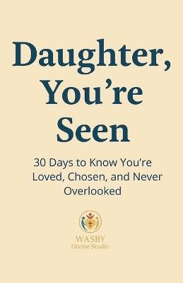 Daughter, You're Seen 30 Days to Know You're Loved, Chosen, and Never Overlooked - Wasby Divine Studio - cover