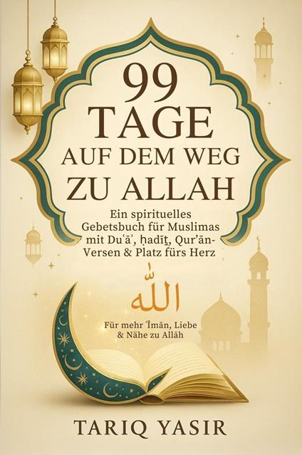 99 Tage Auf Dem Weg Zu Allah: Ein spirituelles Gebetsbuch für Muslimas mit Du?a?, ?adi?, Qur’an-Versen & Platz fürs Herz | Für mehr ?Iman, Liebe & Nähe zu Allah – ??????