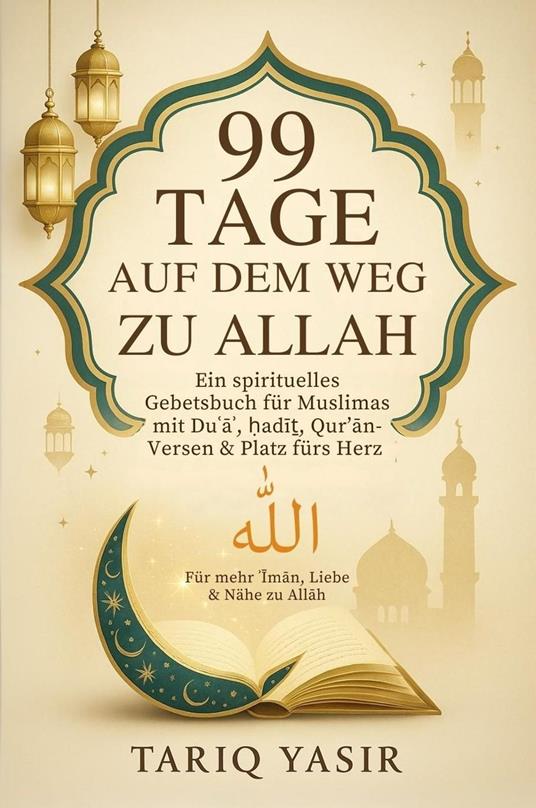 99 Tage Auf Dem Weg Zu Allah: Ein spirituelles Gebetsbuch für Muslimas mit Du?a?, ?adi?, Qur’an-Versen & Platz fürs Herz | Für mehr ?Iman, Liebe & Nähe zu Allah – ??????