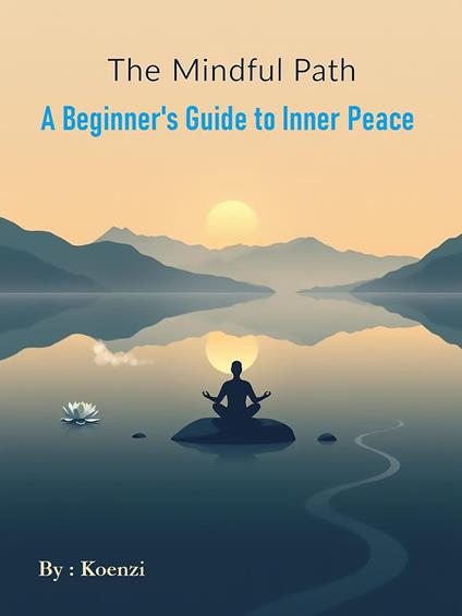 The Mindful Path: A Beginner's Guide to Inner Peace