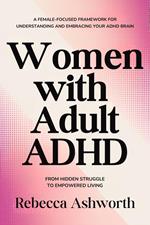 Women With Adult ADHD: From Hidden Struggle to Empowered Living: A Female-Focused Framework for Understanding and Embracing Your ADHD Brain