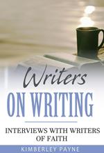 Writers On Writing: Interviews with Writers of Faith
