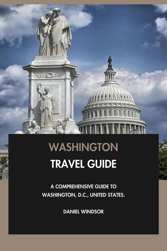 Washington Travel Guide: A Comprehensive Guide to Washington, D. C..