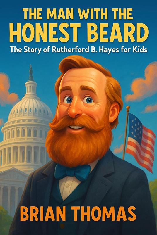 The Man with the Honest Beard: The Story of Rutherford B. Hayes for Kids - Brian Thomas - ebook