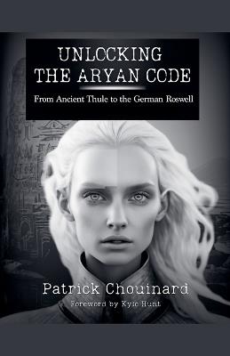Unlocking the Aryan Code: Mysteries of Ancient Civilizations - Patrick Chouinard - cover