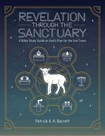 Revelation Through the Sanctuary: A Bible Study Guide on God's Plan for the End Times