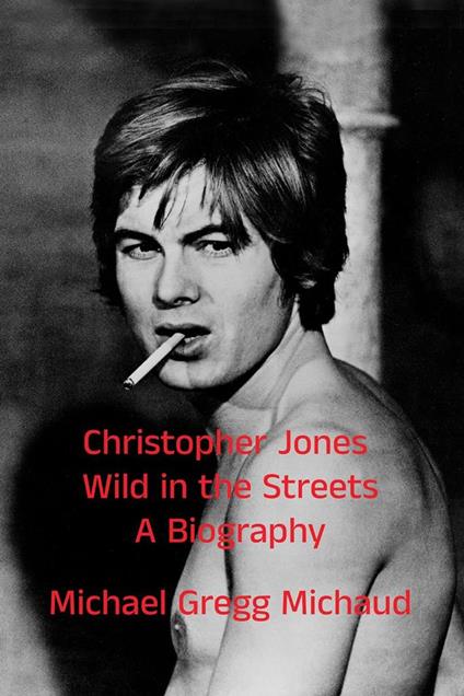 Christopher Jones - Wild in the Streets – A Biography