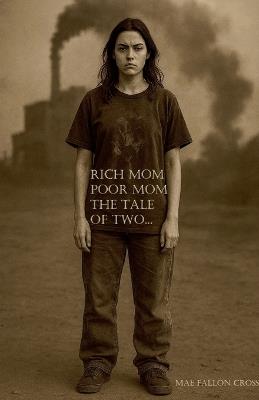 Rich Mom, Poor Mom, the Tale of Two... - Mae Fallon Cross - cover
