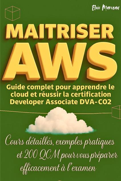 MAITRISER AWS: Guide Complet Pour Apprendre Le Cloud Et Réussir La Certification Developer Associate DVA-C02