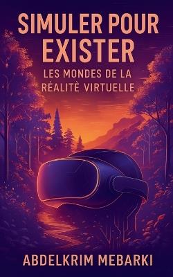 Simuler pour exister: Les Mondes de la Réalité Virtuelle - Abdelkrim Mebarki - cover