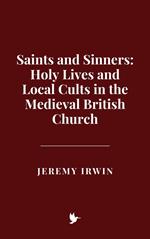 Saints and Sinners: Holy Lives and Local Cults in the Medieval British Church