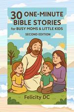 30 One-Minute Bible Stories for Busy Moms and Little Kids (Second Edition-New Testament Stories)