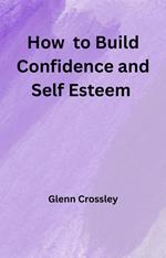 How to Build Confidence and Self Esteem