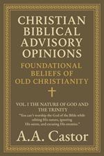 Christian Biblical Advisory Opinions: Vol. I – The Nature of God and the Trinity