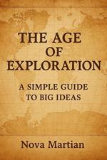 The Age of Exploration: A Simple Guide to Big Ideas