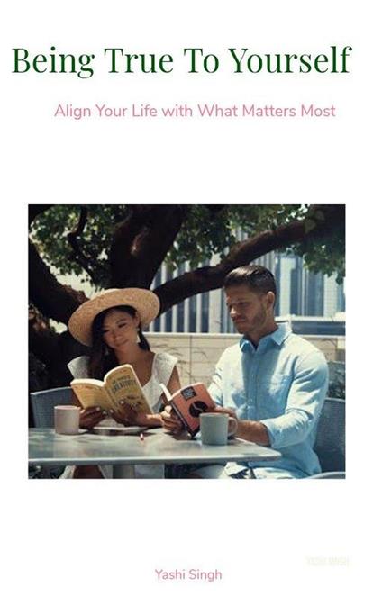 Being True to Yourself: Align Your Life with What Matters Most