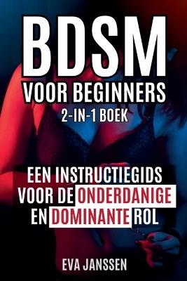 Bdsm Voor Beginners: Een instructiegids voor de onderdanige en dominante rol 2-in-1-boek - Eva Janssen - cover