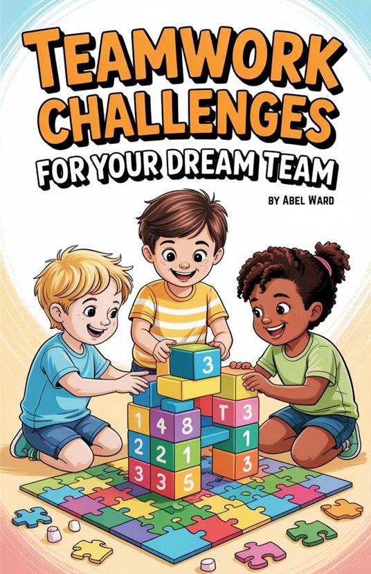Teamwork Challenges for Your Dream Team - Abel Ward - ebook