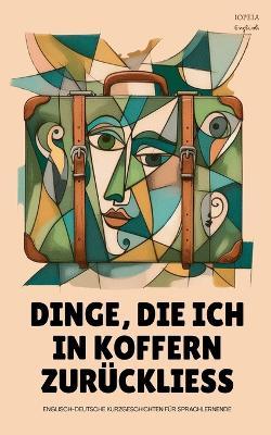 Dinge, Die Ich In Koffern Zurückliess: Englisch-Deutsche Kurzgeschichten für Sprachlernende - Iopeia English - cover