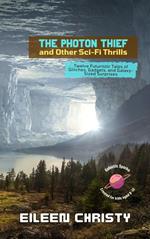 The Photon Thief and Other Sci-Fi Thrills: Twelve Futuristic Tales of Glitches, Gadgets, and Galaxy-Sized Surprises