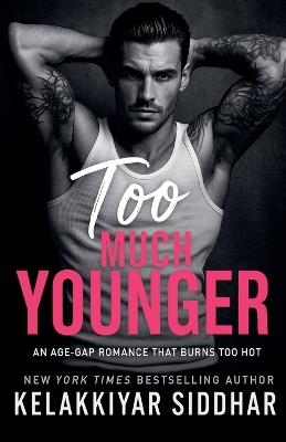 Too Much Younger: An Age Gap Romance That Burns Too Hot - Kelakkiyar Siddhar - cover