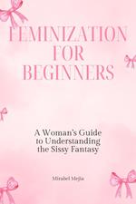 The Feminization Manual: How to Guide, Lead & Enjoy Your Sissy Man