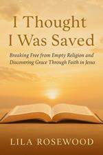 I Thought I Was Saved: Breaking Free from Empty Religion and Discovering Grace Through Faith in Jesus