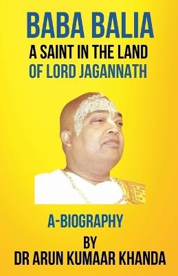 Baba Balia: A Saint in the Land of Lord Jagannath - Arun Kumar Khanda,Arun Kumaar Khanda - cover