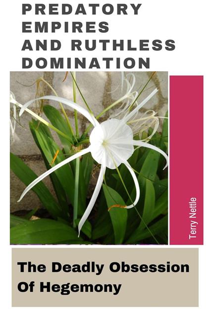 Predatory Empires And Ruthless Domination: The Deadly Obsession Of Hegemony