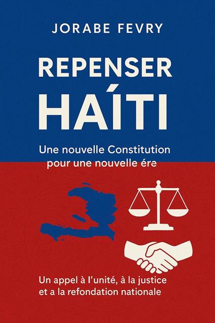 Repenser Haïti : Une nouvelle Constitution pour une nouvelle ère - JORABE FEVRY - ebook