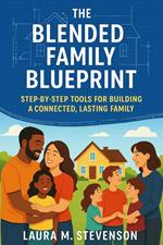 The Blended Family Blueprint: Step By Step Tools for Building a Connected, Lasting Family.