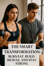 The Smart Transformation: Burn Fat, Build Muscle, and Stay Strong