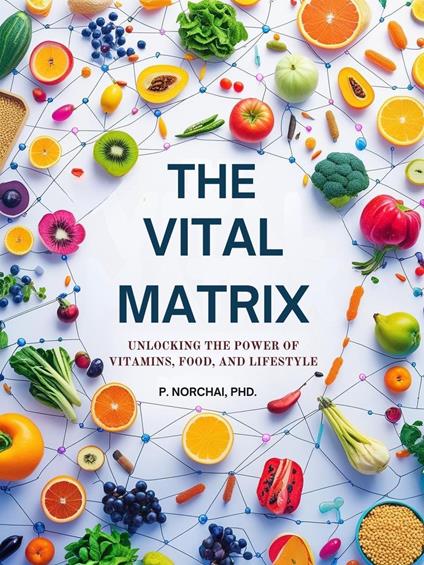 THE VITAL MATRIX: Unlocking the Power of Vitamins, Food, and Lifestyle