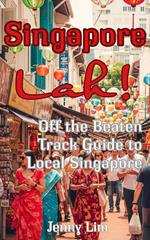 Singapore Lah!: Off the Beaten Track Guide to Local Singapore