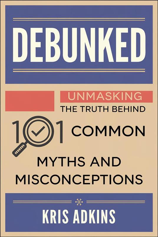 Debunked: Unmasking the Truth Behind 101 Common Myths and Misconceptions