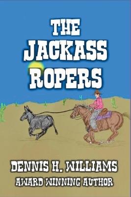 The Jackass Ropers. - Dennis H Williams - cover