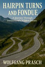 Hairpin Turns and Fondue - A Journey Through Switzerland’s Wildest Passes