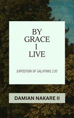 By Grace I Live: Exposition of Galatians 2:20