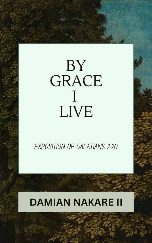 By Grace I Live: Exposition of Galatians 2:20