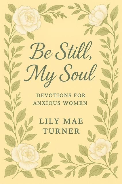 Be Still My Soul: Devotions for Anxious Women