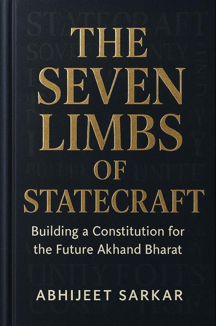 The Seven Limbs of Statecraft: Building a Constitution for the Future Akhand Bharat